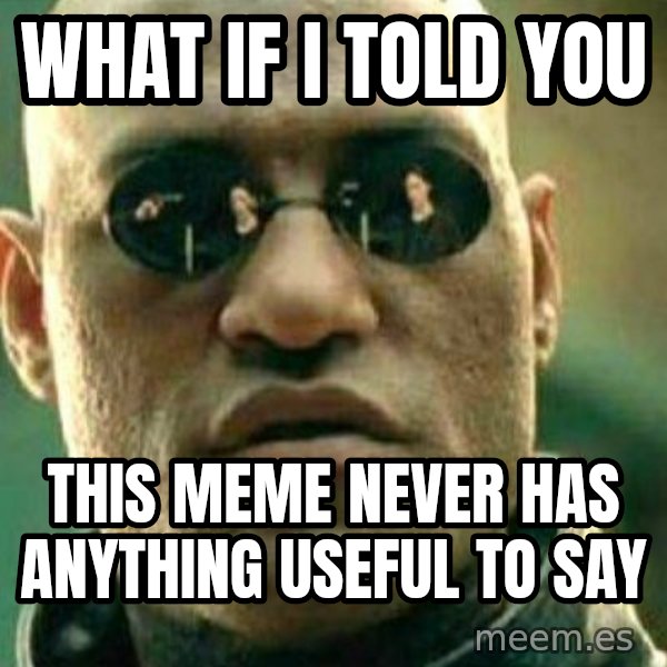 What If I Told You meme: What if I told you / this meme never has anything useful to say