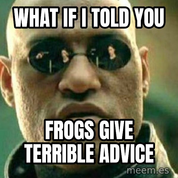 What If I Told You meme: What if I told you / frogs give terrible advice