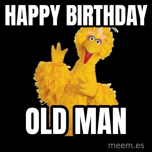 BIG BIRD meme meme: HAPPY BIRTHDAY / OLD MAN