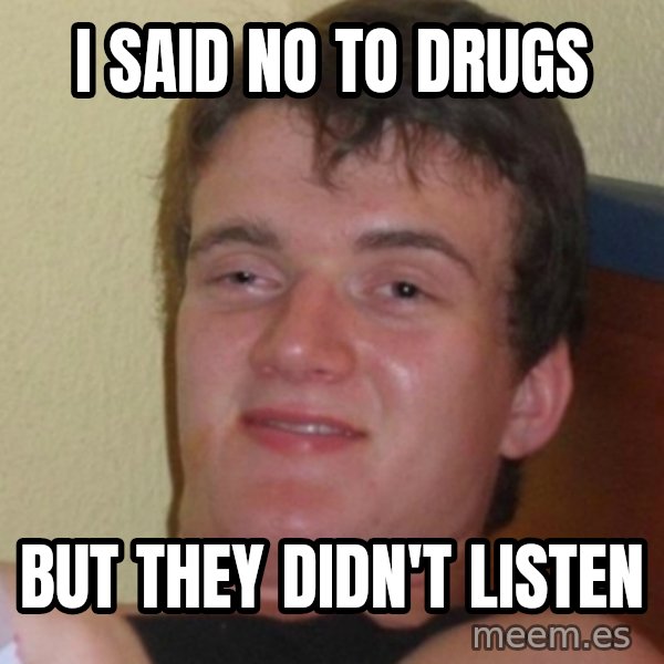 Stoner Stanley meme: I said no to drugs / but they didn't listen