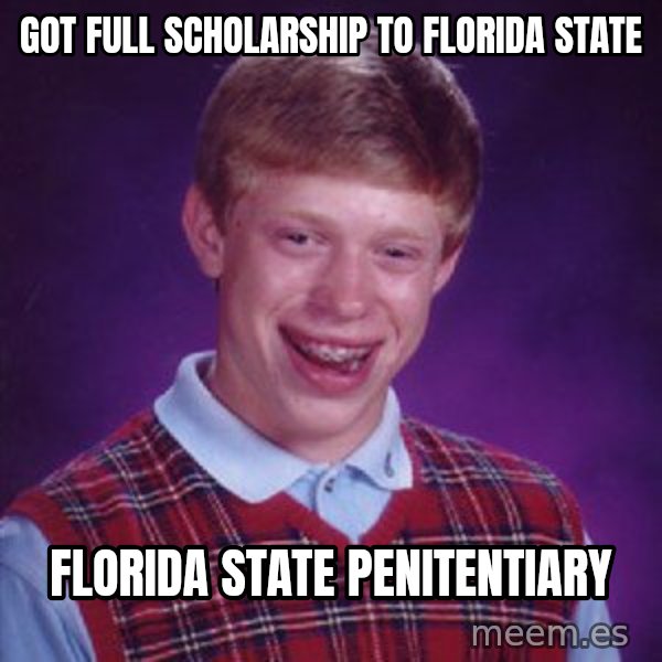 Bad Luck Brian meme: Got full scholarship to Florida state / Florida state penitentiary