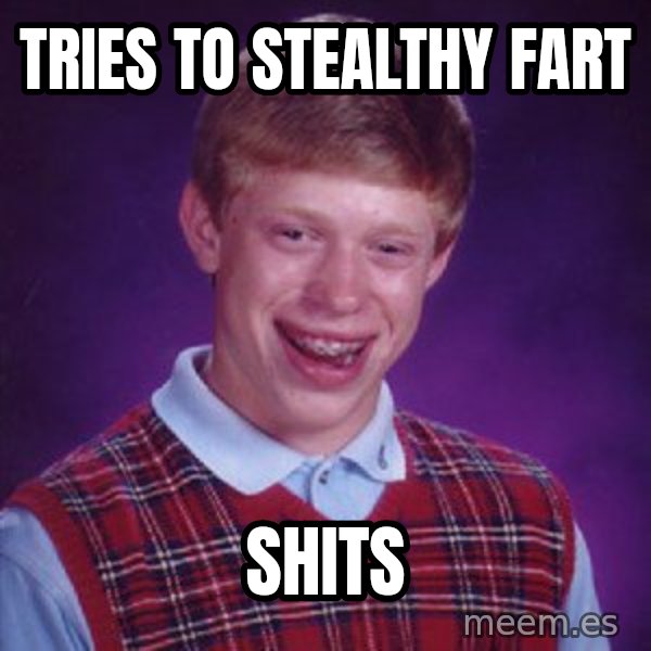 Bad Luck Brian meme: Tries to stealthy fart / shits