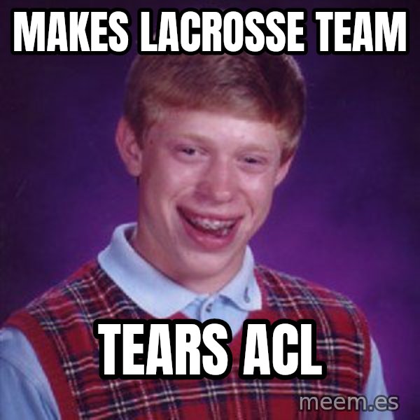 Bad Luck Brian meme: Makes lacrosse team / tears acl
