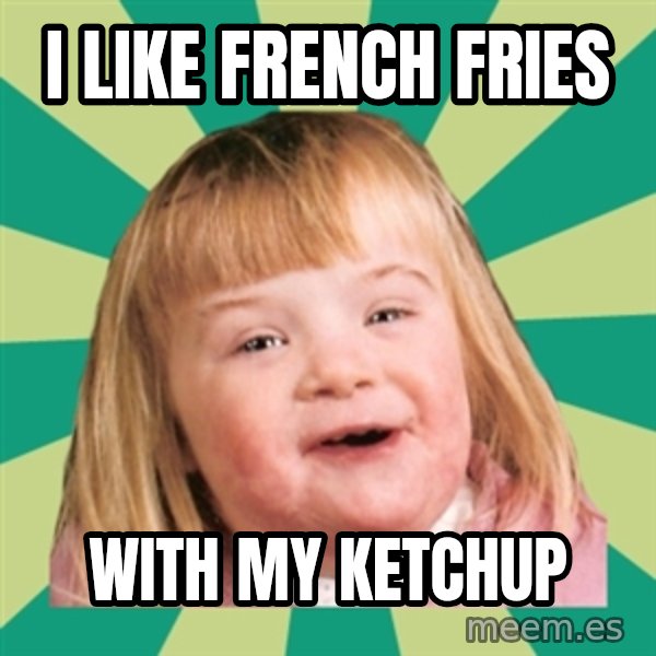 Retard girl meme: I like French fries / With my ketchup