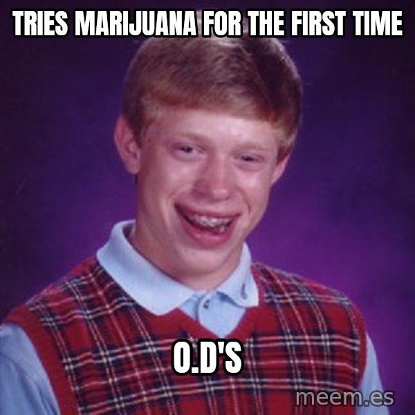 Bad Luck Brian meme: Tries marijuana for the first time / O.D's