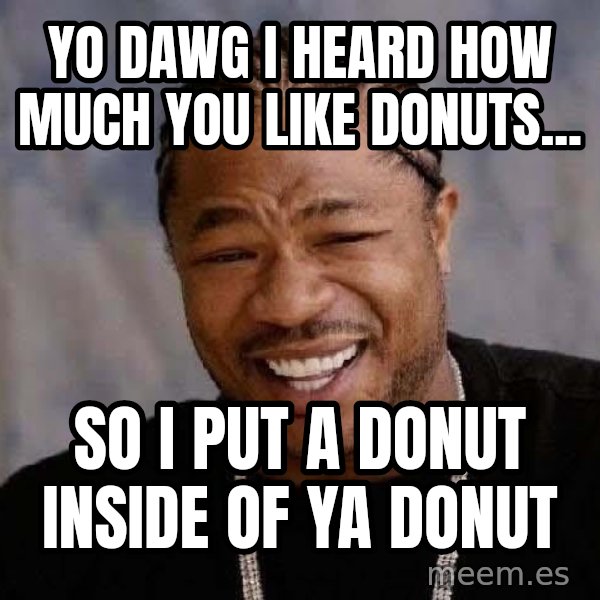 Yo Dawg meme: Yo Dawg i heard how much you like donuts... / SO I Put A Donut Inside Of Ya Donut