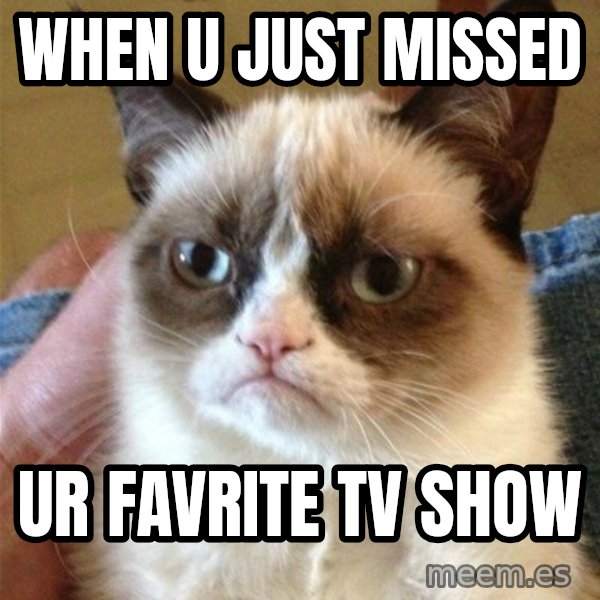 Grumpy Cat  meme: When u just missed / ur favrite tv show