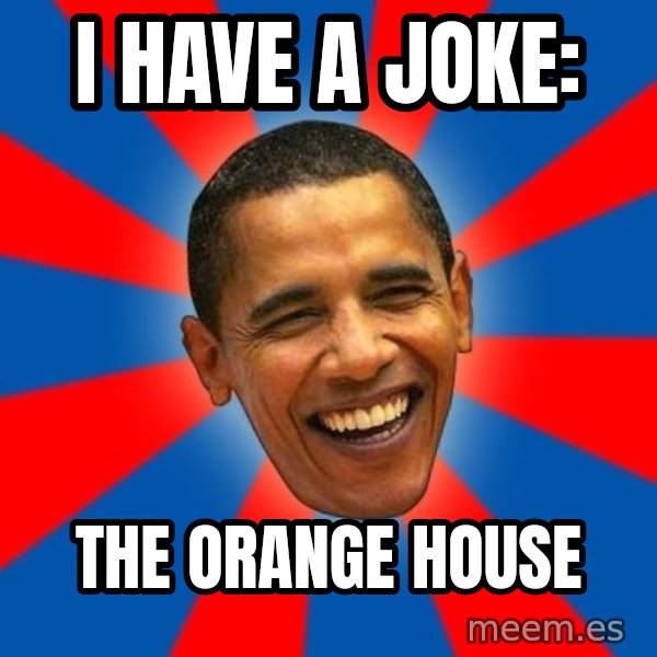 Obama meme: I have a joke: / The orange house