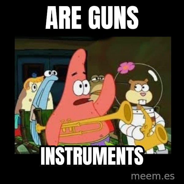 Patrick Star Instrument meme: are guns / instruments