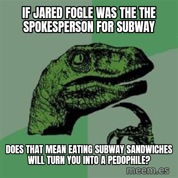 Philosoraptor meme: If Jared Fogle was the the spokesperson for subway / does that mean eating subway sandwiches will turn you into a pedophile?