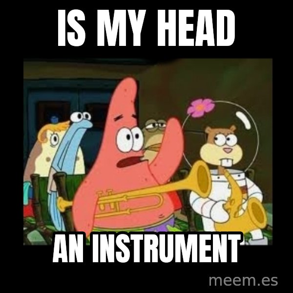 Patrick Star Instrument meme: Is my head / an instrument
