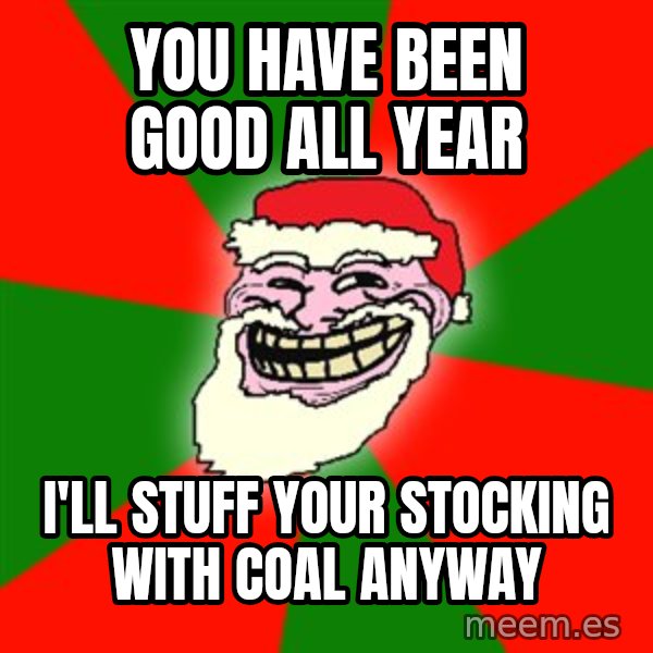 Santa Claus Troll Face meme: You have been good all year / I'll stuff your stocking with coal anyway