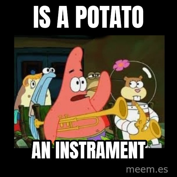 Patrick Star Instrument meme: IS A POTATO / AN INSTRAMENT