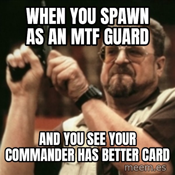 Walter Sobchak with gun meme: when you spawn  as an mtf guard / and you see your commander has better card