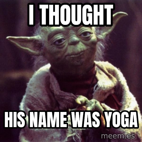 Yoda meme: I THOUGHT / HIS NAME WAS YOGA