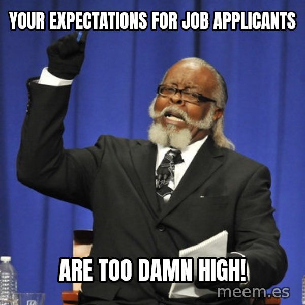Rent Is Too Damn High meme: Your expectations for job applicants / Are too damn high!