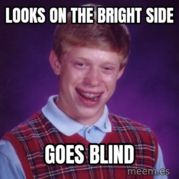 Bad Luck Brian meme: looks on the bright side / goes blind