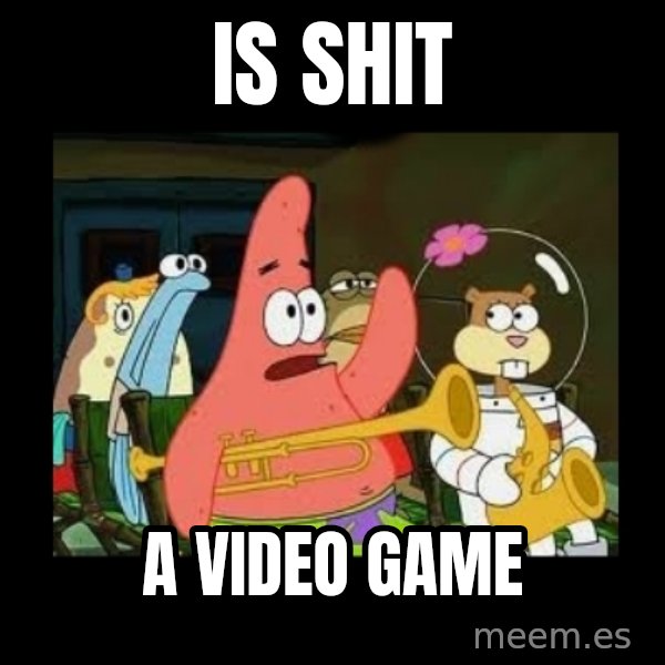 Patrick Star Instrument meme: is shit / a video game