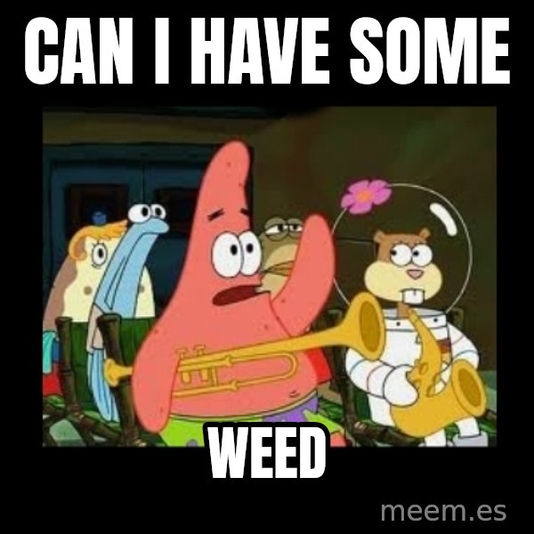 Patrick Star Instrument meme: can i have some / weed