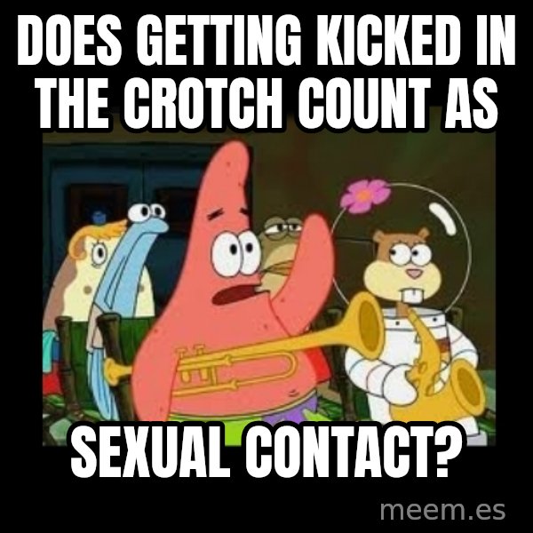 Patrick Star Instrument meme: Does getting kicked in the crotch count as / sexual contact?