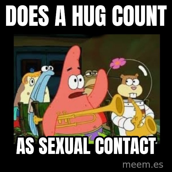 Patrick Star Instrument meme: Does a hug count / as sexual contact