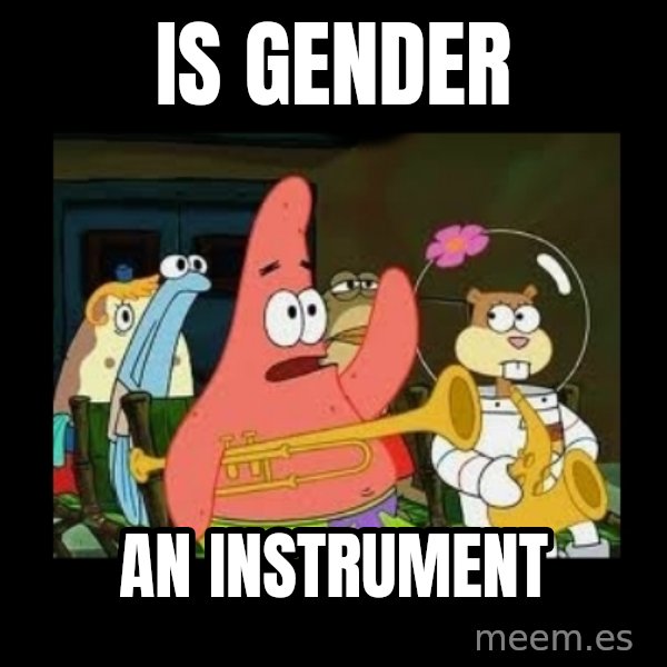 Patrick Star Instrument meme: Is Gender / an instrument