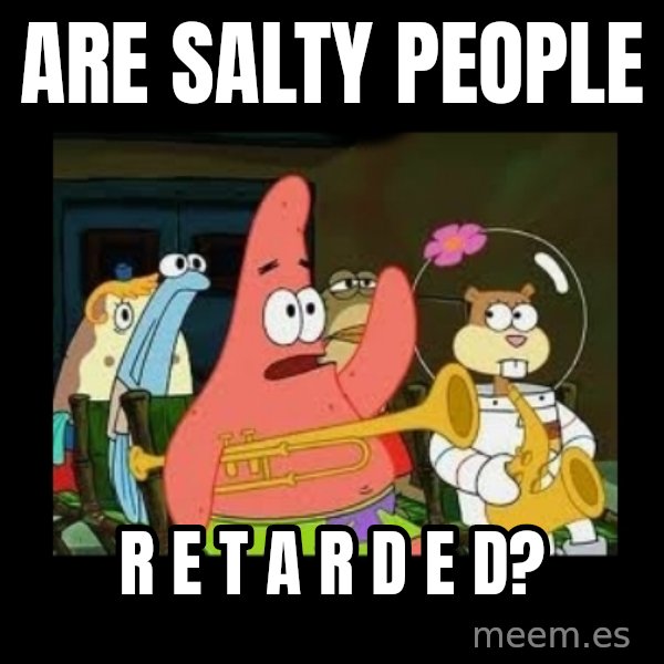 Patrick Star Instrument meme: Are salty people / R E T A R D E D?