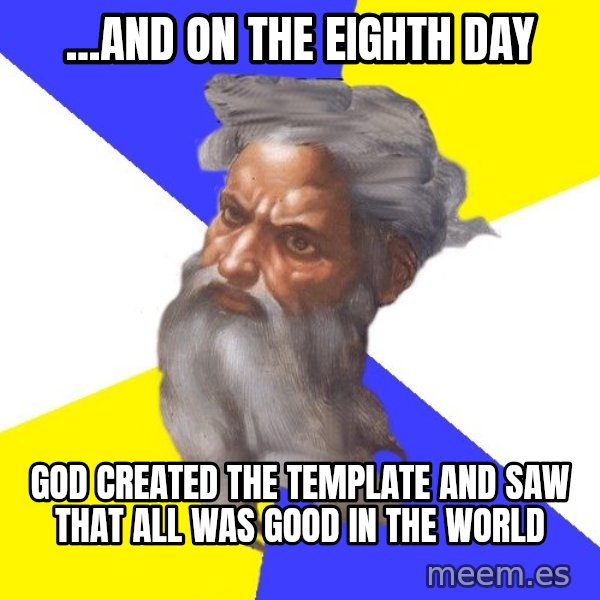Advice God meme: ...and on the eighth day / God created the template and saw that all was good in the world
