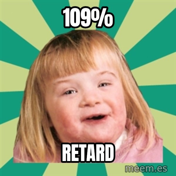 Retard girl meme: 109% / Retard