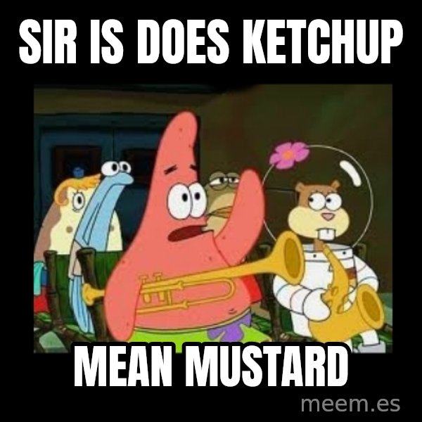 Patrick Star Instrument meme: Sir is does ketchup / mean mustard