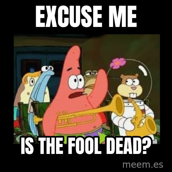 Patrick Star Instrument meme: excuse me / is the fool dead?