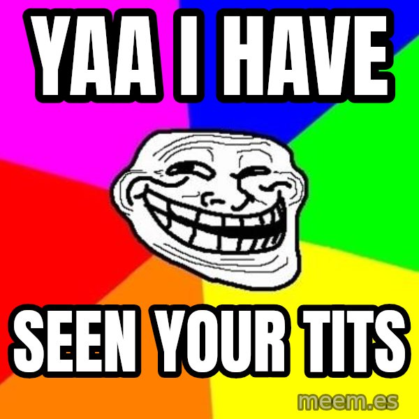 Trollface meme: Yaa I have / seen your tits