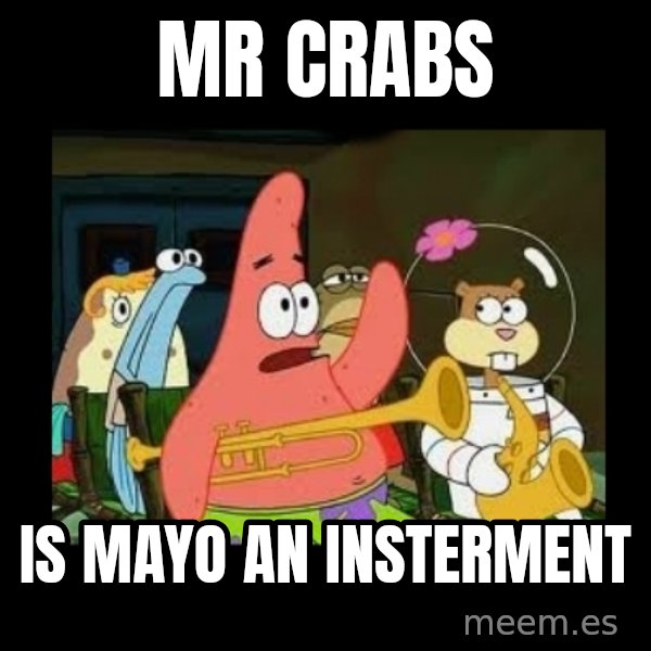 Patrick Star Instrument meme: mr crabs / is mayo an insterment