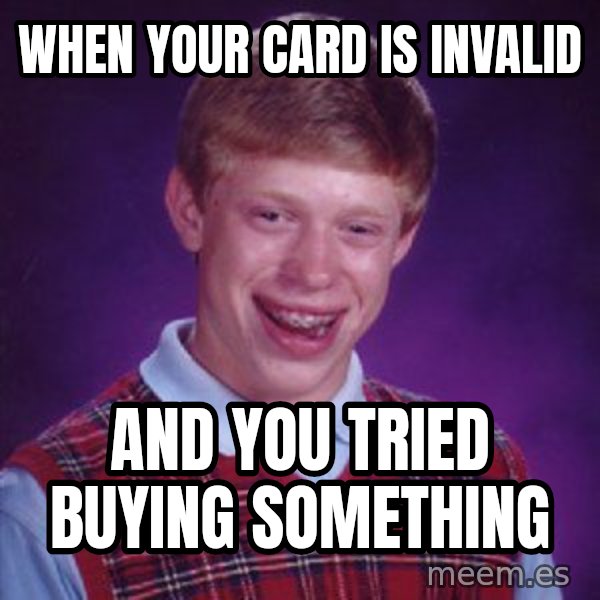Bad Luck Brian meme: When your card is invalid / and you tried buying something