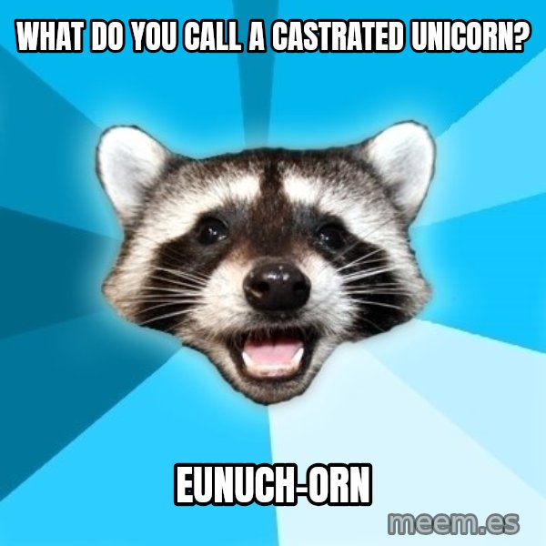 Lame Pun Coon meme: What do you call a castrated unicorn? / eunuch-orn