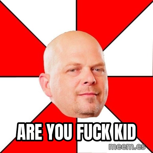 Pawn Stars meme: Are You Fuck Kid