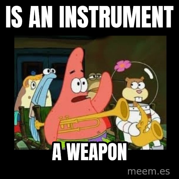 Patrick Star Instrument meme: is an instrument / a weapon