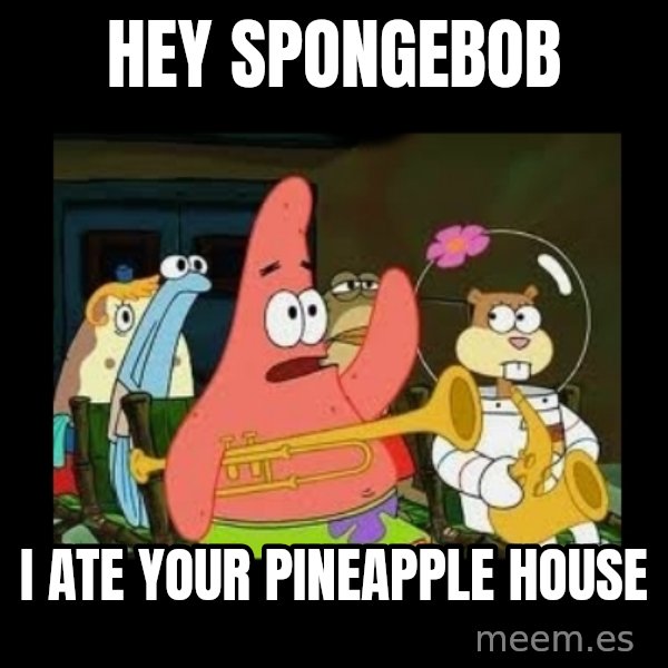 Patrick Star Instrument meme: hey spongebob / i ate your pineapple house