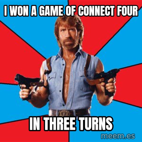 Chuck Norris  meme: i won a game of connect four / in three turns