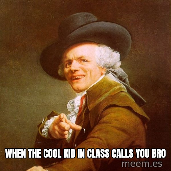 Joseph Ducreux meme: When the cool kid in class calls you bro