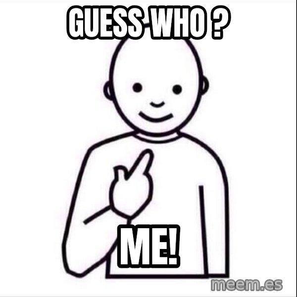 Guess who ? meme: Guess who ? / me!