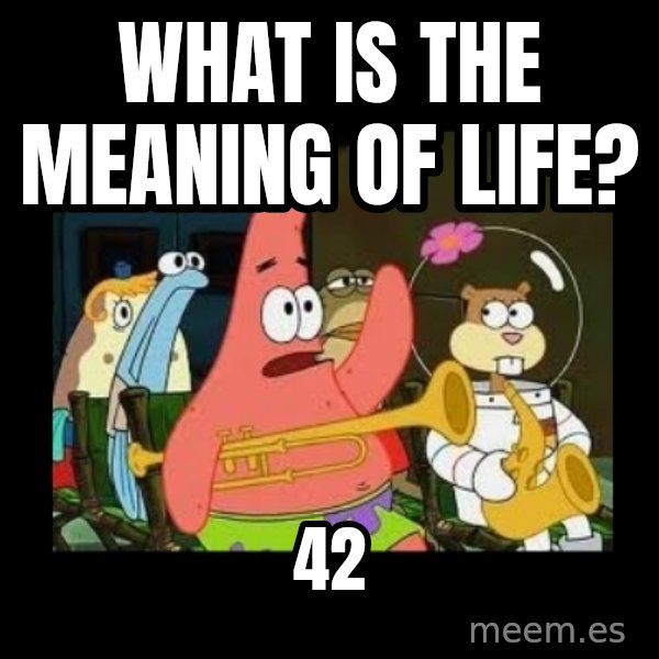 Patrick Star Instrument meme: what is the meaning of life? / 42