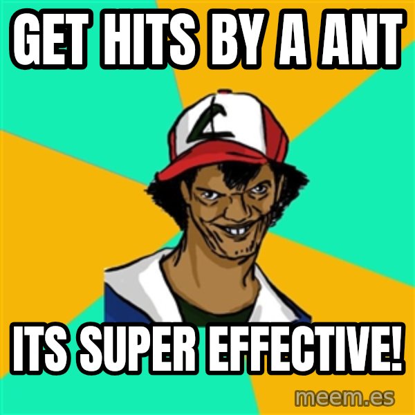 Ash Pedreiro meme: get hits by a ant / its super effective!