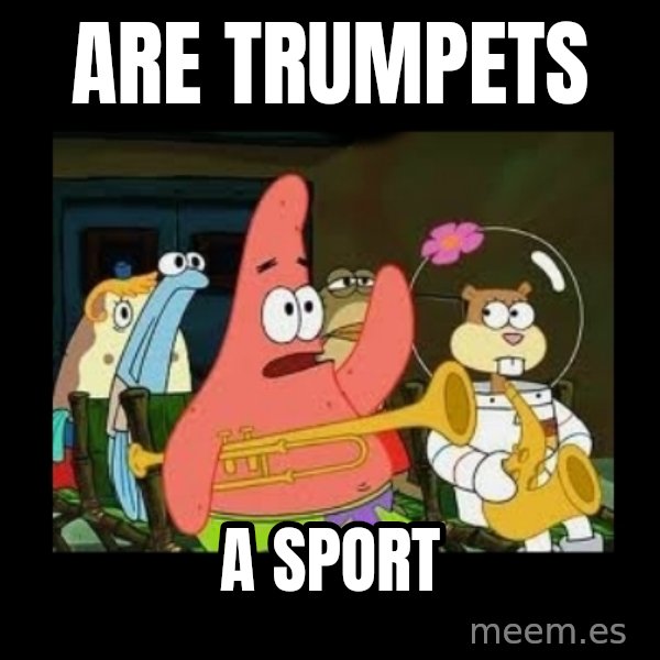 Patrick Star Instrument meme: are trumpets / a sport
