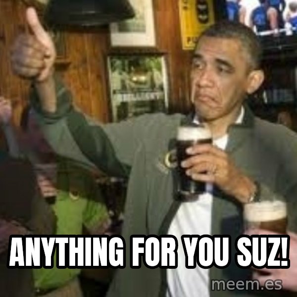 obama beer meme: Anything for you Suz!