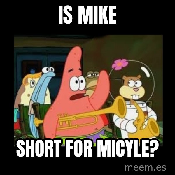 Patrick Star Instrument meme: IS mike / short for micyle?