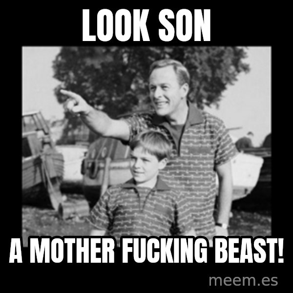 look son a faggot meme: look son / a mother fucking beast!