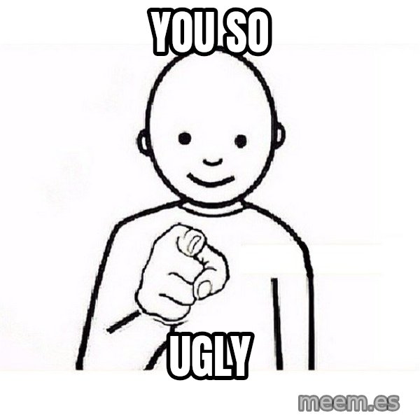 GUESS WHO YOU meme: You so / Ugly