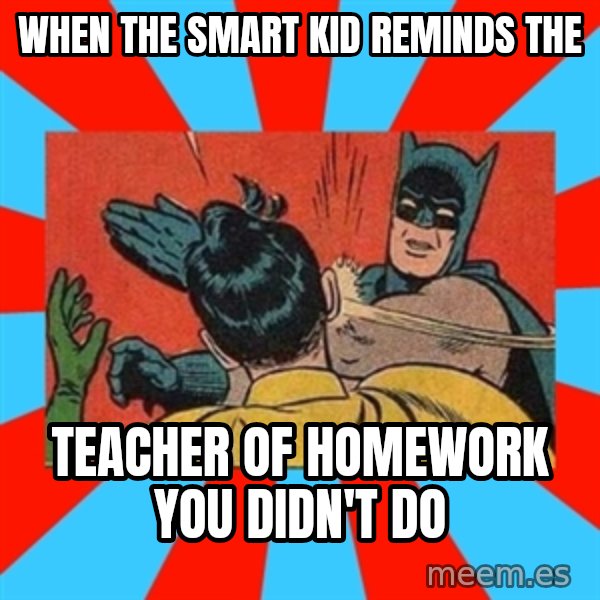 Batman Bitchslap meme: When the smart kid reminds the / teacher of homework you didn't do