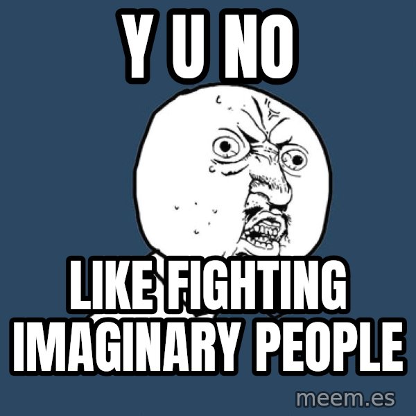 Y U No meme: Y U NO / Like fighting imaginary people
